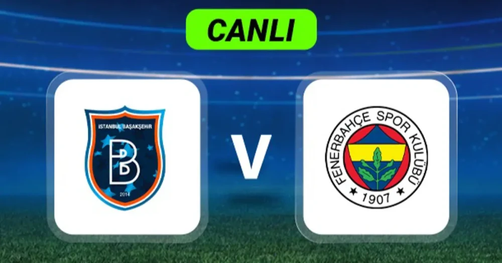 Başakşehir - Fenerbahçe Maçı Canlı Anlatım: Kritik Karşılaşmada Puan Mücadelesi